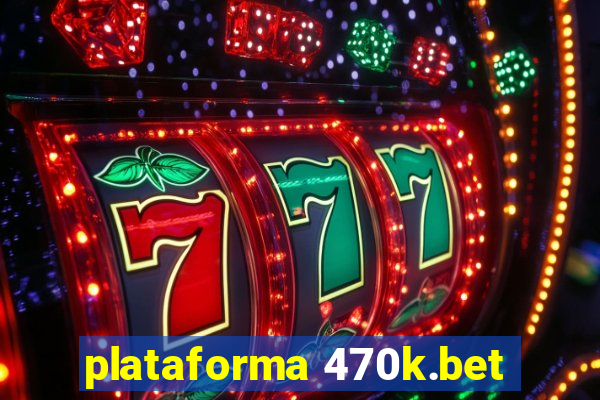 plataforma 470k.bet